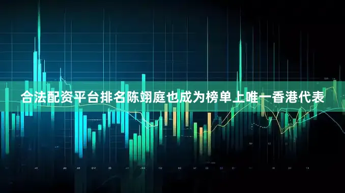 合法配资平台排名陈翊庭也成为榜单上唯一香港代表