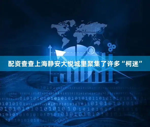 配资查查上海静安大悦城里聚集了许多“柯迷”