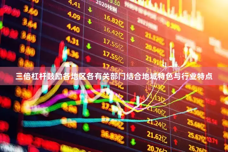 三倍杠杆鼓励各地区各有关部门结合地域特色与行业特点
