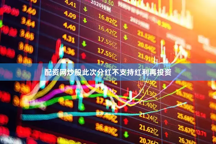 配资网炒股此次分红不支持红利再投资