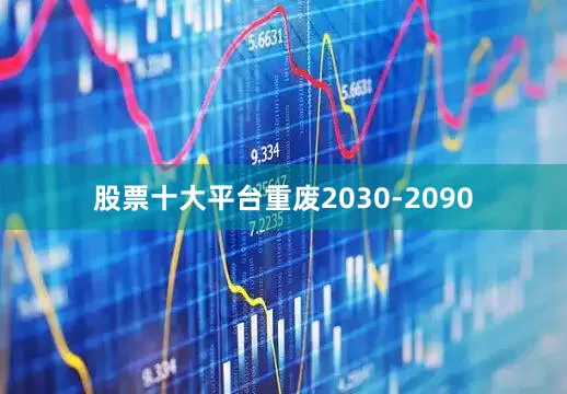 股票十大平台重废2030-2090
